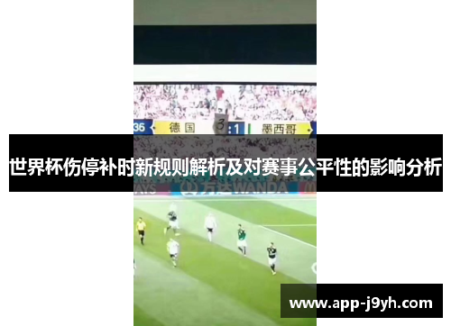 世界杯伤停补时新规则解析及对赛事公平性的影响分析
