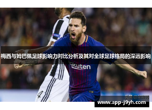 梅西与姆巴佩足球影响力对比分析及其对全球足球格局的深远影响