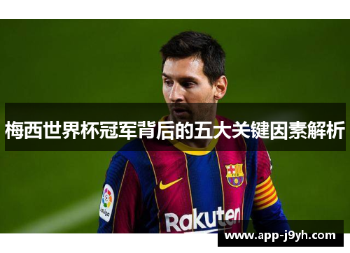 梅西世界杯冠军背后的五大关键因素解析