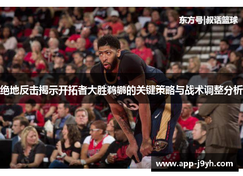 绝地反击揭示开拓者大胜鹈鹕的关键策略与战术调整分析