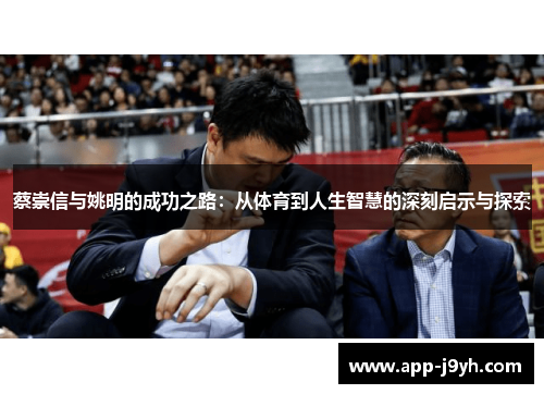 蔡崇信与姚明的成功之路：从体育到人生智慧的深刻启示与探索