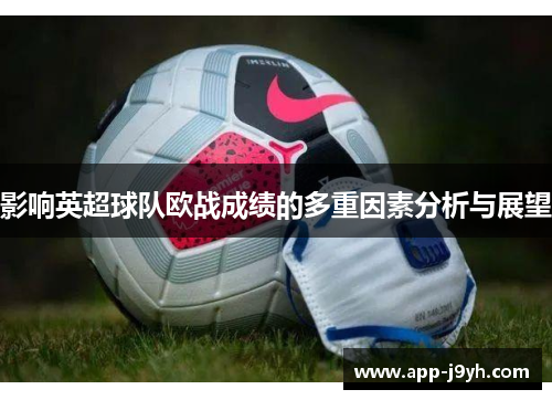 影响英超球队欧战成绩的多重因素分析与展望