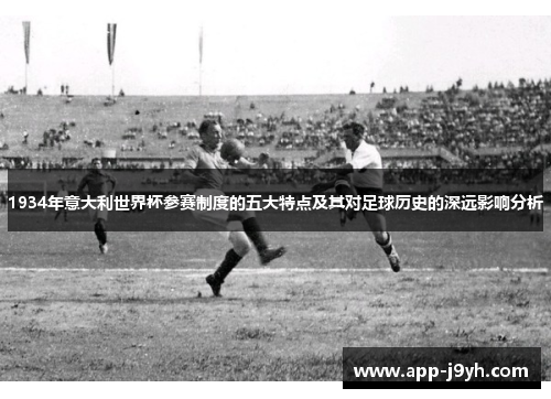 1934年意大利世界杯参赛制度的五大特点及其对足球历史的深远影响分析