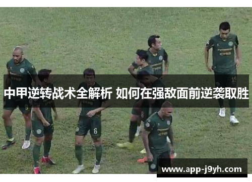 中甲逆转战术全解析 如何在强敌面前逆袭取胜