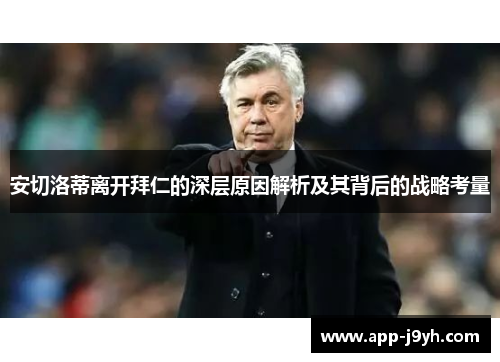 安切洛蒂离开拜仁的深层原因解析及其背后的战略考量