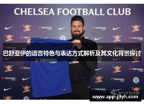 巴舒亚伊的语言特色与表达方式解析及其文化背景探讨