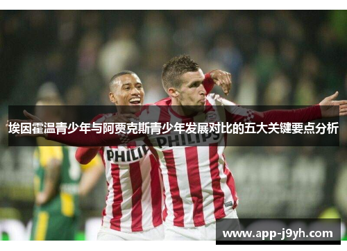 埃因霍温青少年与阿贾克斯青少年发展对比的五大关键要点分析